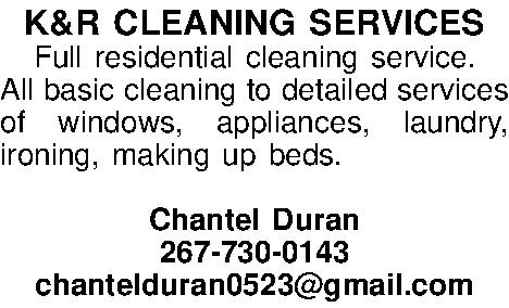 K&R CLEANING SERVICES Full residential  K&R CLEANING SERVICES Full residential cleaning service.  All basic cleaning to detailed services of windows, appliances, laundry, ironing, making up beds.  Chantel Duran 267-730-0143 chantelduran0523@gmail.com 