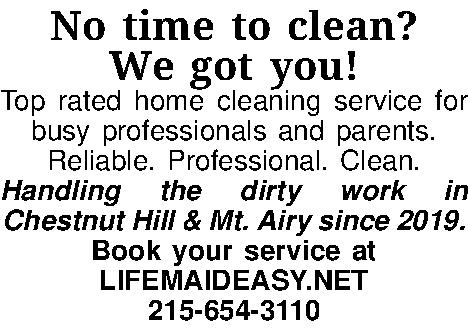 No time to clean? We  No time to clean? We got you! Top rated home cleaning service for busy professionals and parents. Reliable. Professional. Clean. Handling the dirty work in Chestnut Hill & Mt. Airy since 2019. Book your service at LIFEMAIDEASY.NET 215-654-3110 