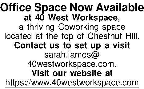 Office Space Now Available at  Office Space Now Available at 40 West Workspace,  a thriving Coworking space  located at the top of Chestnut Hill. Contact us to set up a visit  sarah.james@ 40westworkspace.com.  Visit our website at  https://www.40westworkspace.com 