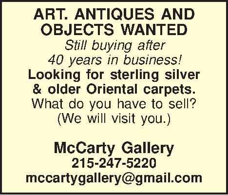 ART. ANTIQUES AND    ART. ANTIQUES AND      OBJECTS WANTED Still buying after  40 years in business! Looking for sterling silver  & older Oriental carpets. What do you have to sell? (We will visit you.)  McCarty Gallery 215-247-5220 mccartygallery@gmail.com 