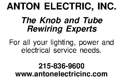 ANTON ELECTRIC, INC.  The  ANTON ELECTRIC, INC.  The Knob and Tube Rewiring Experts  For all your lighting, power and electrical service needs.  215-836-9600 www.antonelectricinc.com 