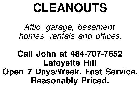 CLEANOUTS  Attic, garage, basement,  CLEANOUTS  Attic, garage, basement, homes, rentals and offices.  Call John at 484-707-7652 Lafayette Hill Open 7 Days/Week.  Fast Service. Reasonably Priced. 