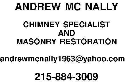 ANDREW MC NALLY  CHIMNEY  ANDREW MC NALLY  CHIMNEY SPECIALIST AND MASONRY RESTORATION  andrewmcnally1963@yahoo.com  215-884-3009 