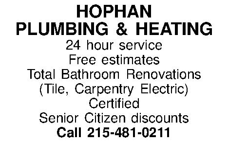 HOPHAN PLUMBING & HEATING 24  HOPHAN PLUMBING & HEATING 24 hour service Free estimates Total Bathroom Renovations (Tile, Carpentry Electric) Certified Senior Citizen discounts Call 215-481-0211 